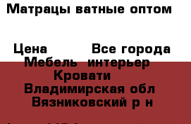 Матрацы ватные оптом. › Цена ­ 265 - Все города Мебель, интерьер » Кровати   . Владимирская обл.,Вязниковский р-н